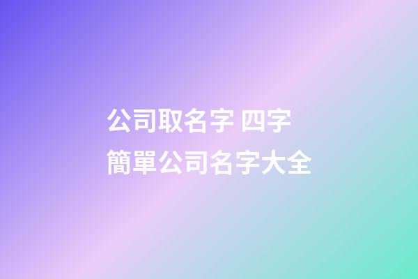 公司取名字 四字簡單公司名字大全